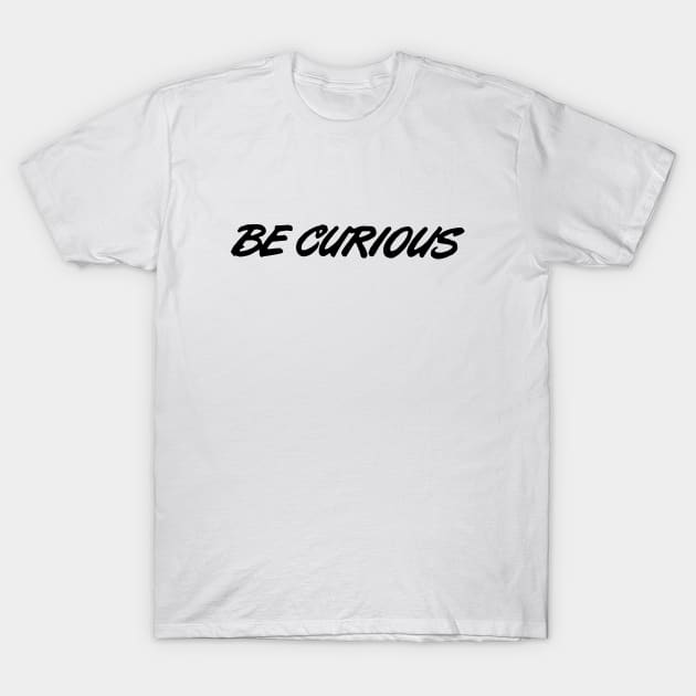 Be Curious T-Shirt by Eugene and Jonnie Tee's